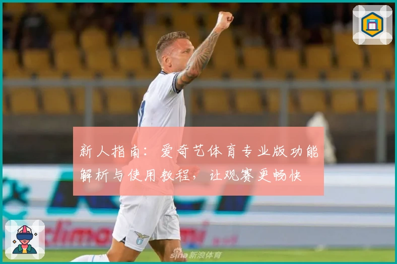 新人指南：爱奇艺体育专业版功能解析与使用教程，让观赛更畅快
