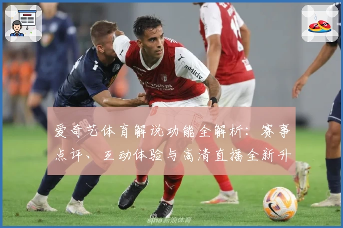 爱奇艺体育解说功能全解析:赛事点评、互动体验与高清直播全新升级