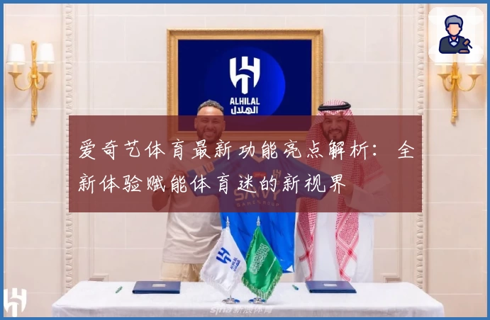 爱奇艺体育最新功能亮点解析：全新体验赋能体育迷的新视界