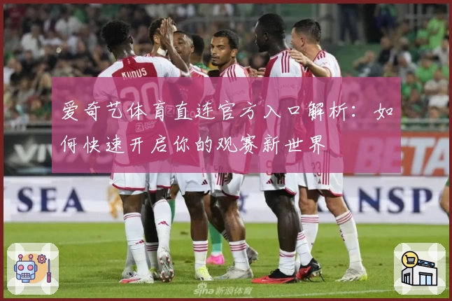 爱奇艺体育直连官方入口解析：如何快速开启你的观赛新世界