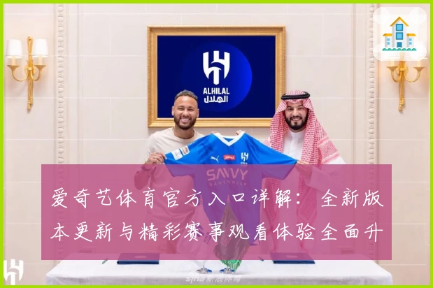 爱奇艺体育官方入口详解:全新版本更新与精彩赛事观看体验全面升级