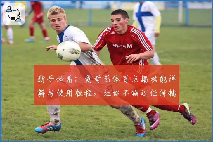 新手必看：爱奇艺体育点播功能详解与使用教程，让你不错过任何精彩赛事