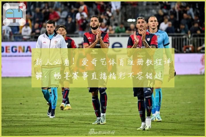 新人必看！爱奇艺体育注册教程详解，畅享赛事直播精彩不容错过