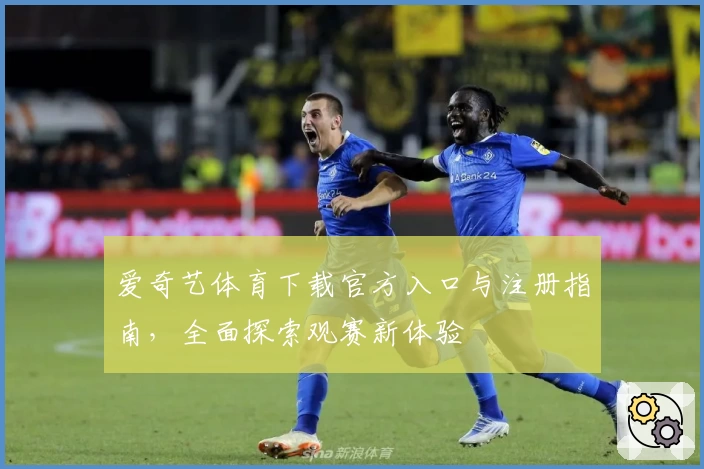 爱奇艺体育下载官方入口与注册指南,全面探索观赛新体验