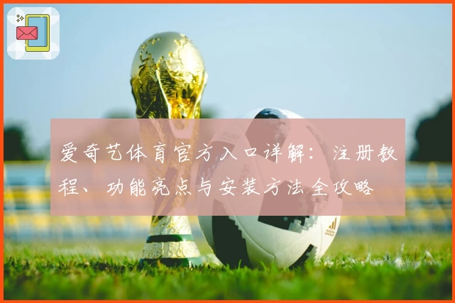 爱奇艺体育官方入口详解：注册教程、功能亮点与安装方法全攻略