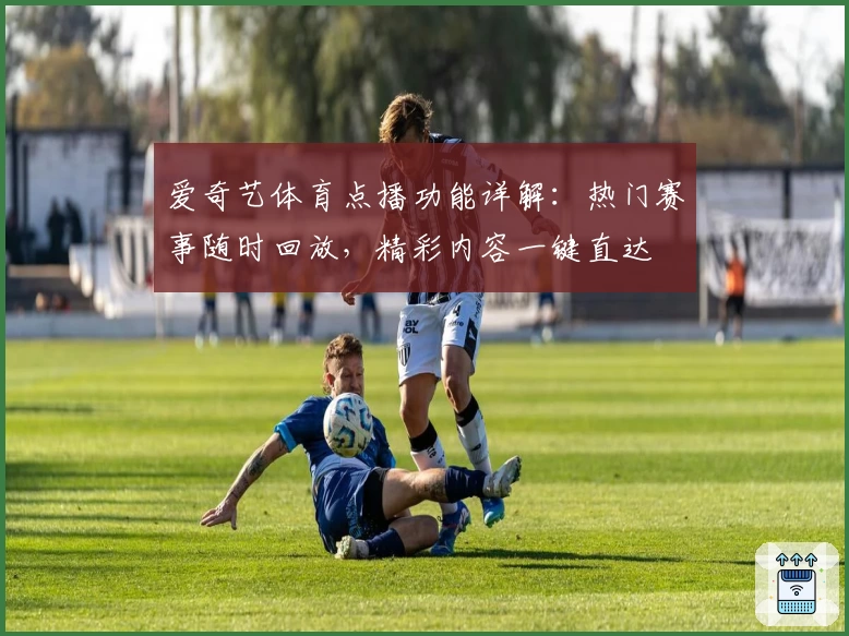 爱奇艺体育点播功能详解：热门赛事随时回放，精彩内容一键直达