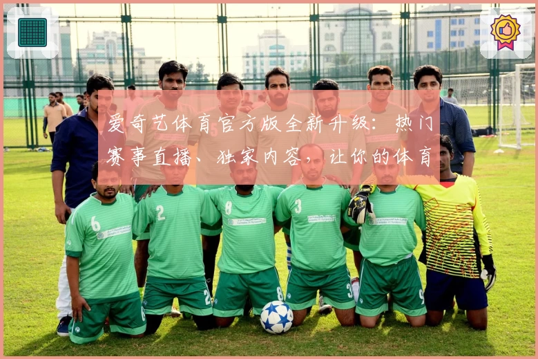 爱奇艺体育官方版全新升级：热门赛事直播、独家内容，让你的体育追踪更便捷