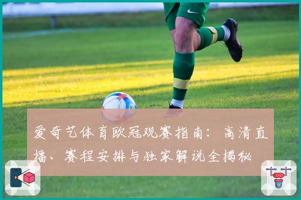爱奇艺体育欧冠观赛指南：高清直播、赛程安排与独家解说全揭秘